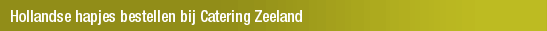 Hollandse hapjes bestellen bij Catering Zeeland